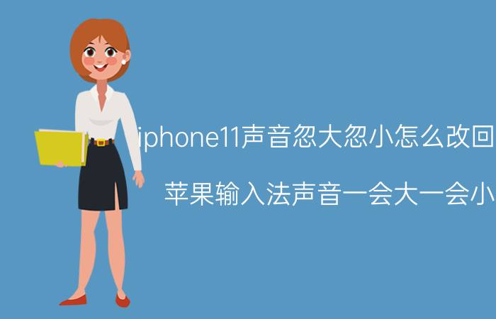 iphone11声音忽大忽小怎么改回来 苹果输入法声音一会大一会小？